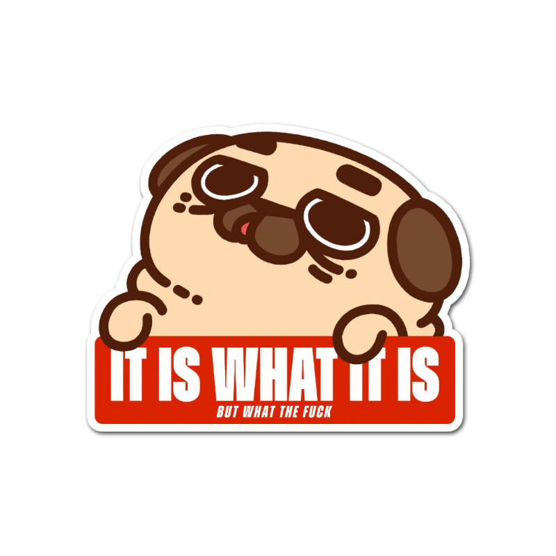 It is What it is Puglie Vinyl Sticker